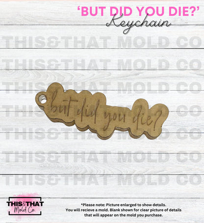 Silicone Mold | 'But Did You Die?' Keychain with Keyring
